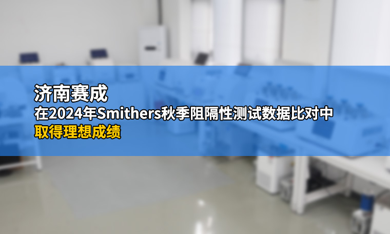 濟南賽成在2024年Smithers秋季阻隔性測試數據比對中取得理想成績